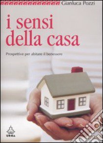 I sensi della casa. Prospettive per abitare il benessere libro di Pozzi Gianluca