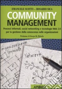 Community management. Processi informali, social networking e tecnologie Web 2.0 per la gestione della conoscenza nelle organizzazioni libro di Scotti Emanuele - Sica Rosario