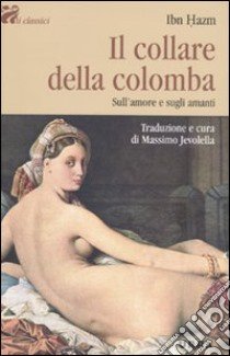 Il collare della colomba. Sull'amore e gli amanti libro di Ibn Hazm; Jevolella M. (cur.)