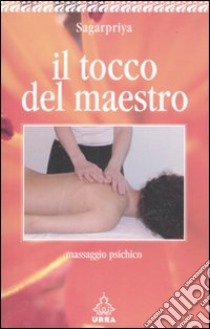 Il tocco del maestro. Massaggio psichico libro di DeLong Sagarpriya