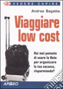 Viaggiare low cost. Ediz. illustrata libro di Bagatta Andrea