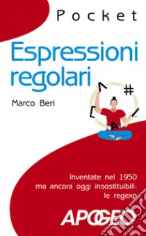 Espressioni regolari. Inventate nel 1950 ma ancora oggi insostituibili: le regexp libro di Beri Marco