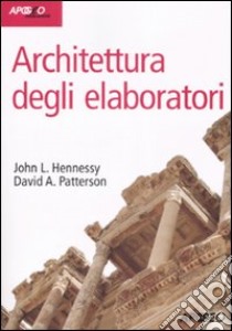 Architettura degli elaboratori. Con CD-ROM libro di Hennessy John L.; Patterson David A.; Dalpasso M. (cur.)