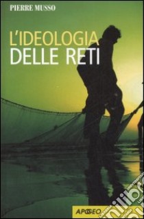 L'ideologia delle reti libro di Musso Pierre; Susca V. (cur.)