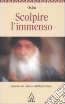 Scolpire l'immenso. Discorso sul mistico sufi Hakim Sanai libro di Osho