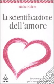 La scientificazione dell'amore. L'importanza dell'amore per la sopravvivenza umana libro di Odent Michel