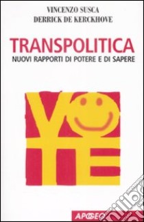 Transpolitica. Nuovi rapporti di potere e di sapere libro di Susca Vincenzo; De Kerckhove Derrick