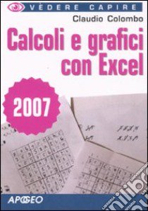 Calcoli e grafici con Excel 2007 libro di Poli Paolo