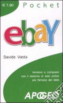 EBay. Vendere e comprare con il sistema di aste online più famoso del Web libro di Vasta Davide