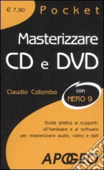 Masterizzare CD e DVD. Guida pratica ai supporti, all'hardware e al software per masterizzare audio, video e dati libro di Colombo Claudio