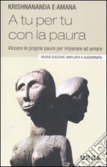 A tu per tu con la paura. Vincere le proprie paure per imparare ad amare libro di Krishnananda; Amana