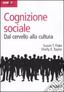 Cognizione sociale. Dal cervello alla cultura libro di Fiske Susan T.; Taylor Shelly E.