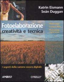 Fotoelaborazione: creatività e tecnica. Ediz. illustrata libro di Eismann Katrin; Duggan Seàn