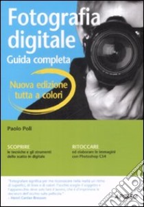 Fotografia digitale. Guida completa. Ediz. illustrata libro di Poli Paolo