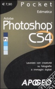 Adobe Photoshop CS4. Lavorare con creatività su fotografie e immagini digitali libro di Edimatica (cur.)