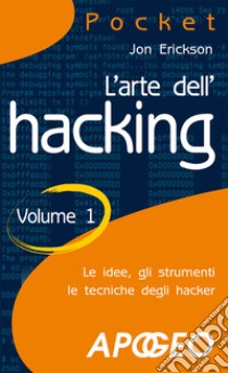 L'arte dell'hacking. Vol. 1 libro di Erickson Jon