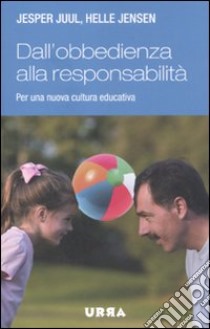 Dall'obbedienza alla responsabilità. Per una nuova cultura educativa libro di Juul Jesper; Jensen Helle