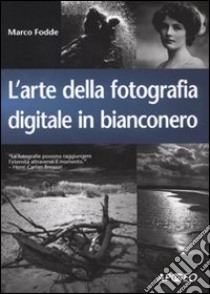 L'arte della fotografia digitale in bianconero. Ediz. illustrata libro di Fodde Marco