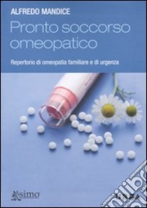 Pronto soccorso omeopatico. Repertorio di omeopatia familiare e di urgenza libro di Mandice Alfredo