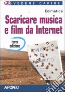 Scaricare musica e film da Internet libro di Edimatica (cur.)