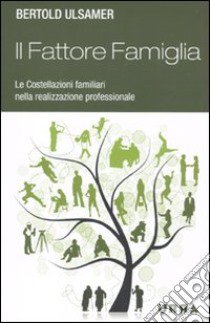 Il fattore famiglia. Le costellazioni familiari nella realizzazione professionale libro di Ulsamer Bertold