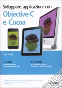 Sviluppare applicazioni con Objective-C e Cocoa libro di Isted Tim