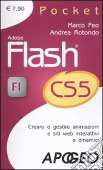 Adobe Flash CS5. Creare e gestire animazioni e siti web interattivi e dinamici libro di Feo Marco; Rotondo Andrea