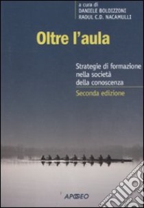 Oltre l'aula. Strategie di formazione nell'economia della conoscenza libro di Boldizzoni D. (cur.); Nacamulli R. C. (cur.)