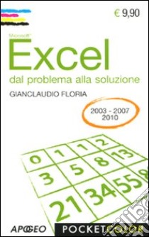 Excel. Dal problema alla soluzione. Per le versioni 2003, 2007, 2010 libro di Floria Gianclaudio