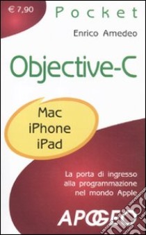 Objective-C. La porta di ingresso alla programmazione nel mondo Apple libro di Amedeo Enrico