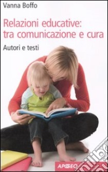Relazioni educative: tra comunicazione e cura. Autori e testi libro di Boffo Vanna