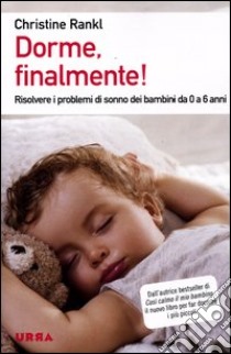 Dorme, finalmente! Risolvere i problemi di sonno dei bambini da 0 a 6 anni libro di Rankl Christine