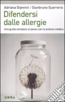 Difendersi dalle allergie. Una guida semplice al passo con la scienza medica libro di Giannini Adriana; Guerrerio Gianbruno