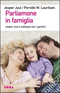 Parliamone in famiglia. Jesper Juul a colloquio con i genitori libro di Juul Jesper; Lauritsen Pernille W.