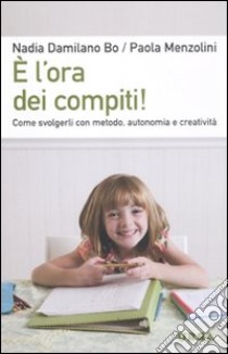 È l'ora dei compiti! Come svolgerli con metodo; autonomia e creatività libro di Damilano Bo Nadia; Menzolini Paola