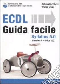 ECDL Syllabus 5.0. Guida facile. Con CD-ROM libro di Bertolacci Sabrina; Grossi Franco