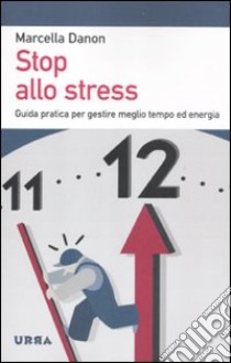 Stop allo stress. Guida pratica per gestire meglio tempo ed energia libro di Danon Marcella