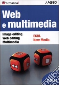 Web e multimedia. Image editing, Web editing, Multimedia, ECDL, New Media libro di Formatica