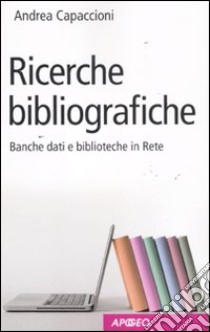 Ricerche bibliografiche. Banche dati e biblioteche in rete libro di Capaccioni Andrea