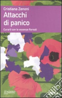 Attacchi di panico. Curarli con le essenze floreali libro di Zenoni Cristiana