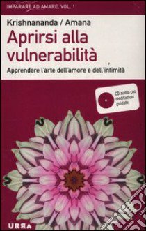 Aprirsi alla vulnerabilità. Apprendere l'arte dell'amore e dell'intimità.  Con CD Audio, Krishnananda e Amana