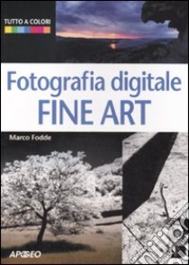 Fotografia digitale. Fine art libro di Fodde Marco