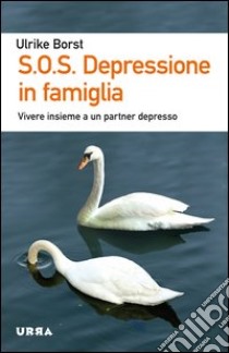 S.O.S. Depressione in famiglia. Vivere insieme a un partner depresso libro di Borst Ulrike