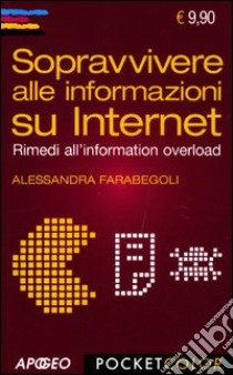 Sopravvivere alle informazioni su internet. Rimedi all'information overload libro di Farabegoli Alessandra