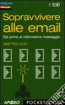 Sopravvivere alle email. Dal primo al milionesimo messaggio libro di Duò Matteo