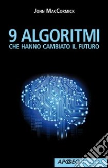 9 algoritmi che hanno cambiato il futuro libro di MacCormick John