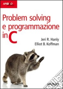 Problem solving e programmazione in C libro di Hanly Jeri R.; Koffmann Elliot B.; Bolchini C. (cur.)