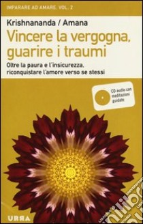 Vincere la vergogna, guarire i traumi. Oltre la paura e l'insicurezza, riconquistare l'amore verso se stessi. Con CD Audio. Vol. 2 libro di Krishnananda; Amana