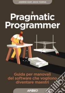 Il pragmatic programmer. Guida per manovali del software che vogliono diventare maestri libro di Thomas Dave; Hunt Andy