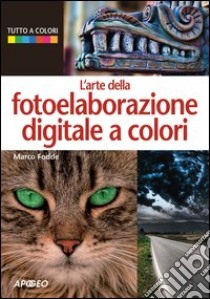 L'arte della fotoelaborazione digitale a colori libro di Fodde Marco